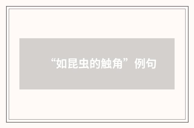 “如昆虫的触角”例句