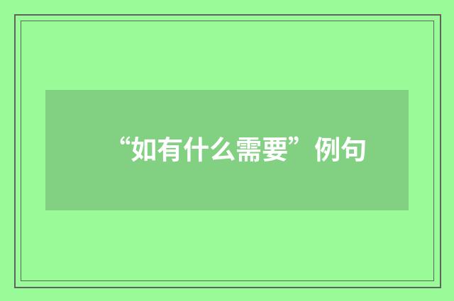 “如有什么需要”例句