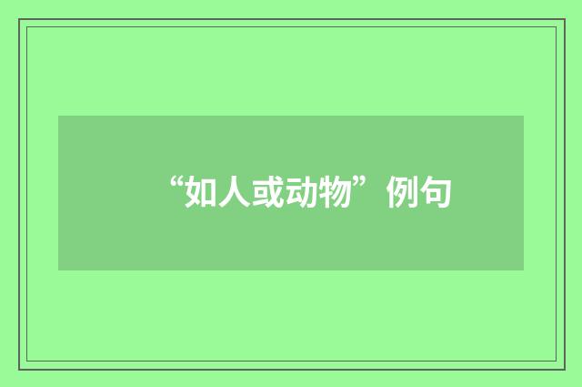 “如人或动物”例句