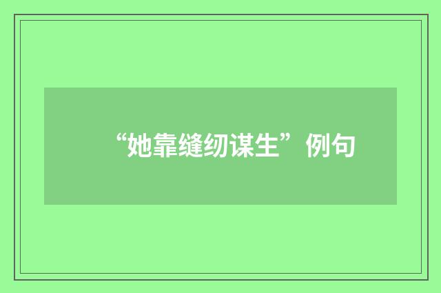 “她靠缝纫谋生”例句