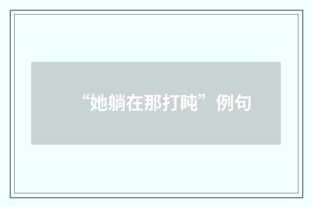 “她躺在那打盹”例句