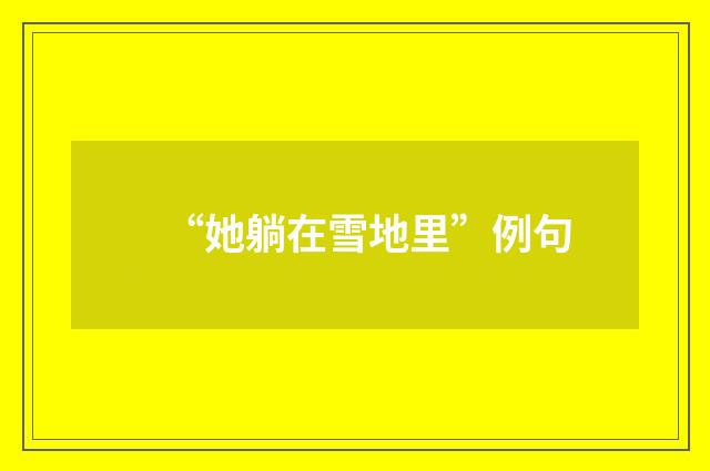“她躺在雪地里”例句