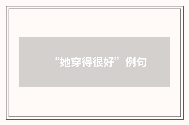 “她穿得很好”例句