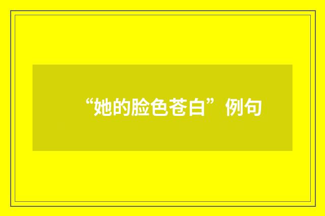 “她的脸色苍白”例句