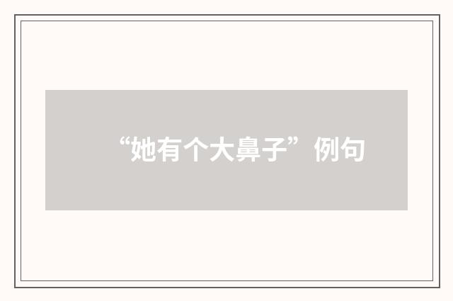 “她有个大鼻子”例句