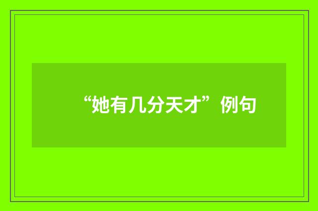 “她有几分天才”例句