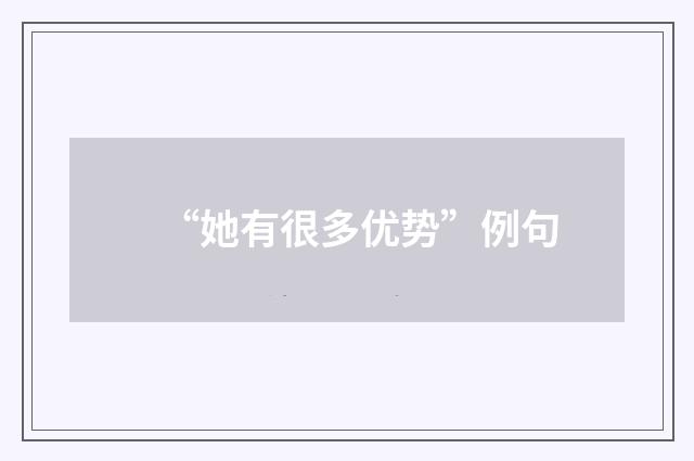 “她有很多优势”例句