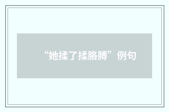 “她揉了揉胳膊”例句