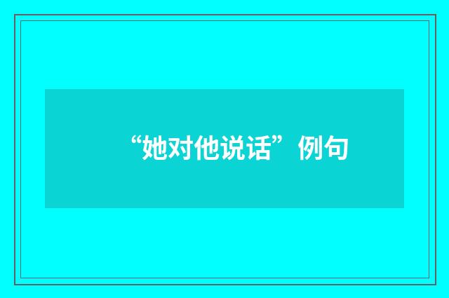 “她对他说话”例句