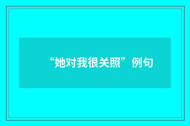 “她对我很关照”例句
