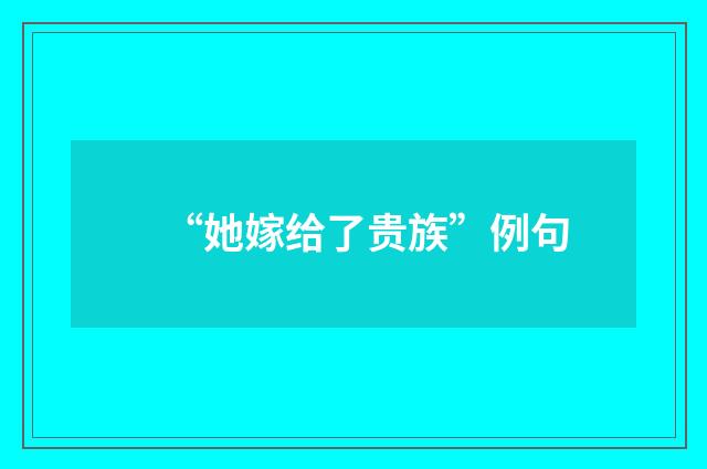 “她嫁给了贵族”例句