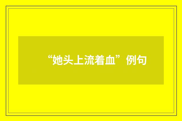 “她头上流着血”例句