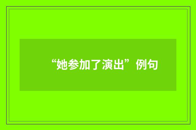 “她参加了演出”例句