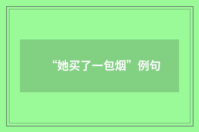 “她买了一包烟”例句