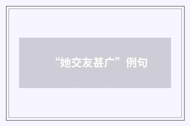 “她交友甚广”例句