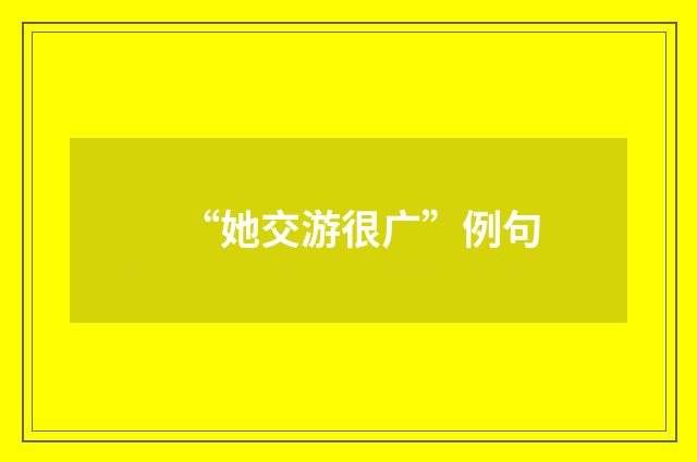 “她交游很广”例句