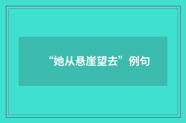 “她从悬崖望去”例句