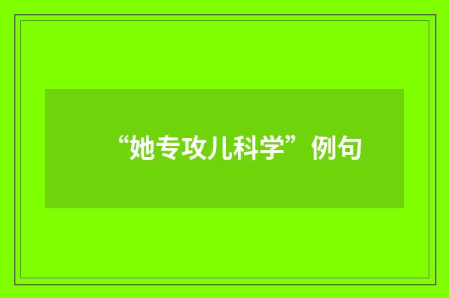 “她专攻儿科学”例句