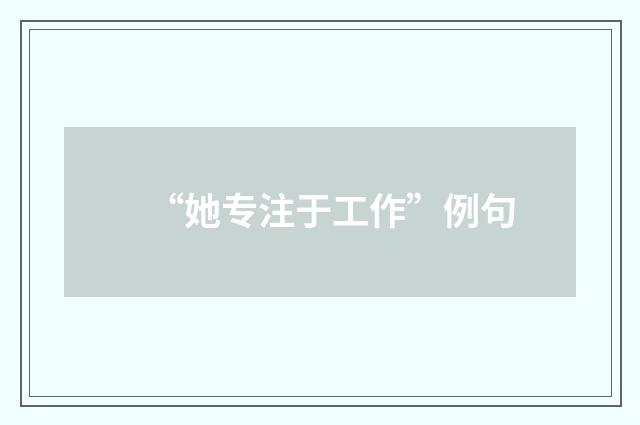 “她专注于工作”例句