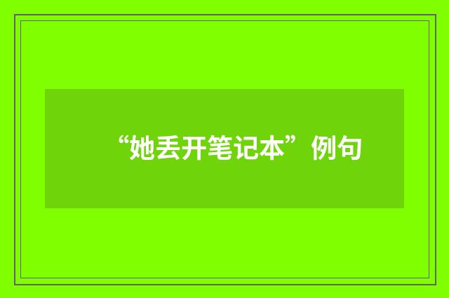 “她丢开笔记本”例句