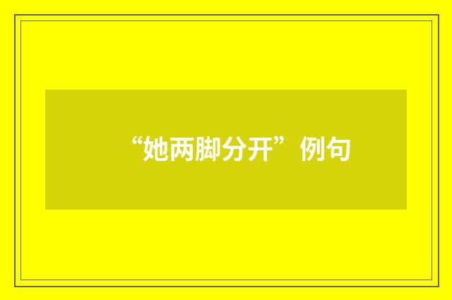 “她两脚分开”例句