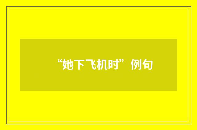 “她下飞机时”例句