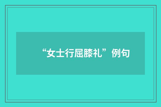 “女士行屈膝礼”例句