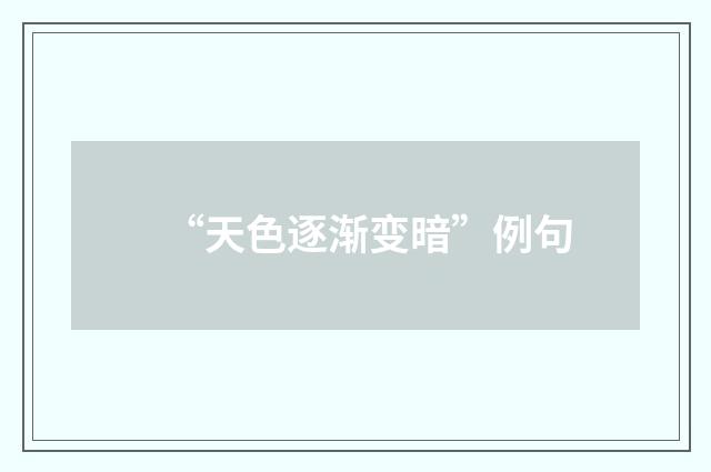 “天色逐渐变暗”例句