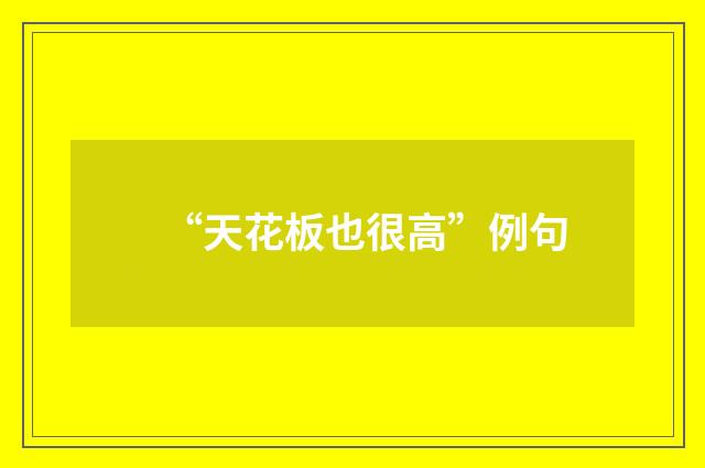 “天花板也很高”例句