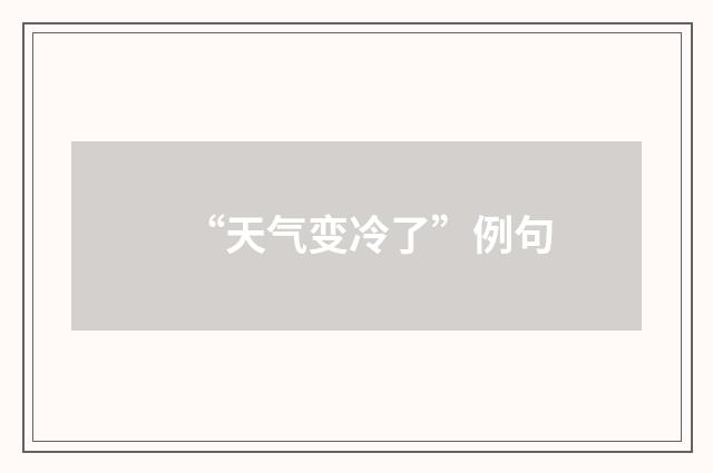 “天气变冷了”例句