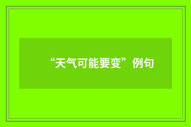 “天气可能要变”例句
