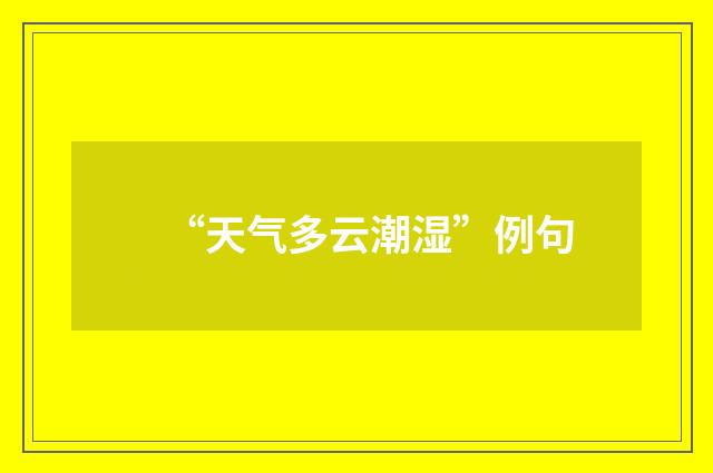 “天气多云潮湿”例句