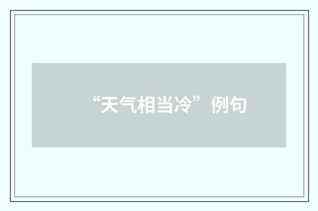 “天气相当冷”例句