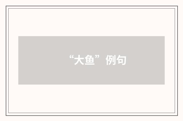 “大鱼”例句