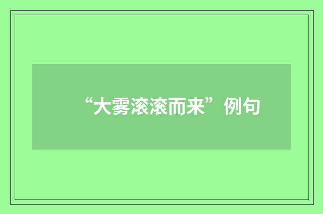“大雾滚滚而来”例句
