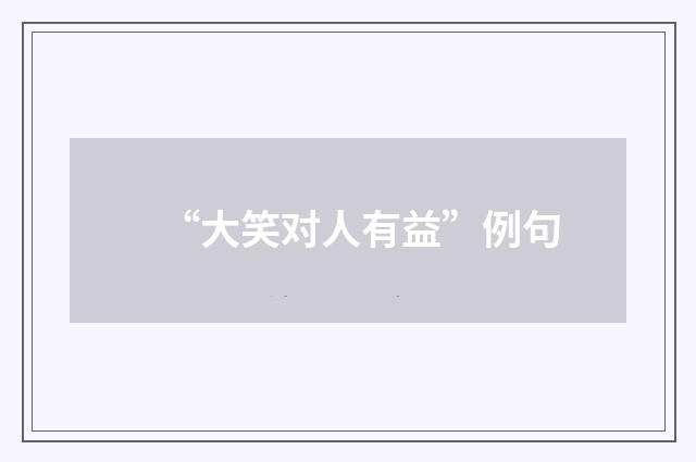 “大笑对人有益”例句