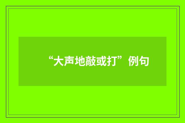 “大声地敲或打”例句
