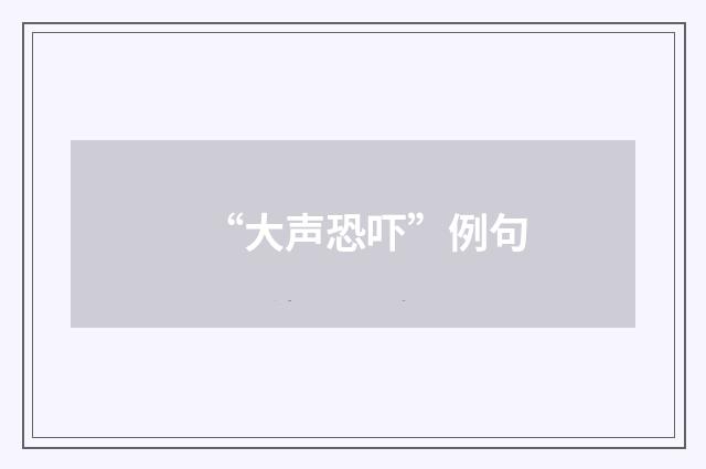 “大声恐吓”例句