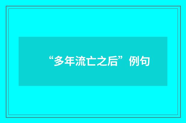 “多年流亡之后”例句