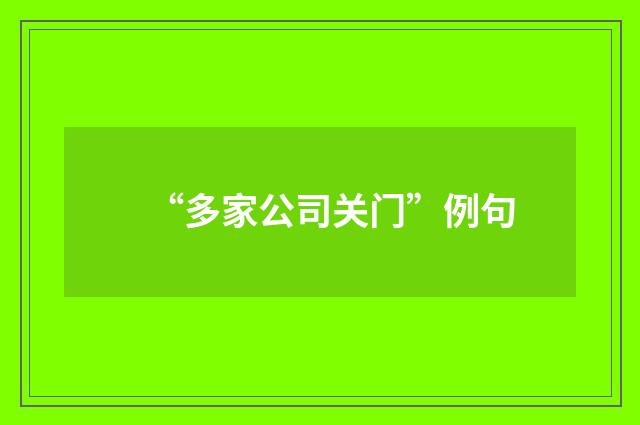 “多家公司关门”例句
