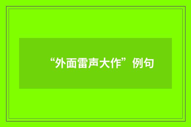 “外面雷声大作”例句