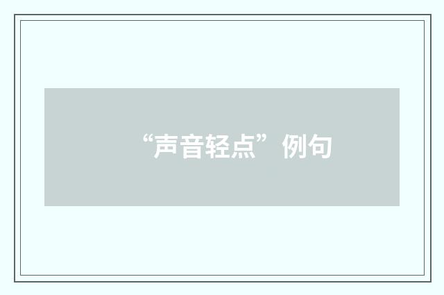 “声音轻点”例句