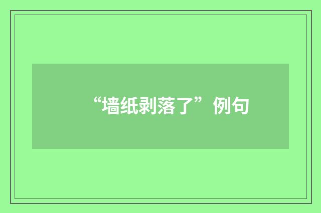 “墙纸剥落了”例句