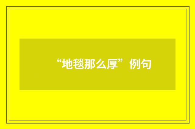 “地毯那么厚”例句