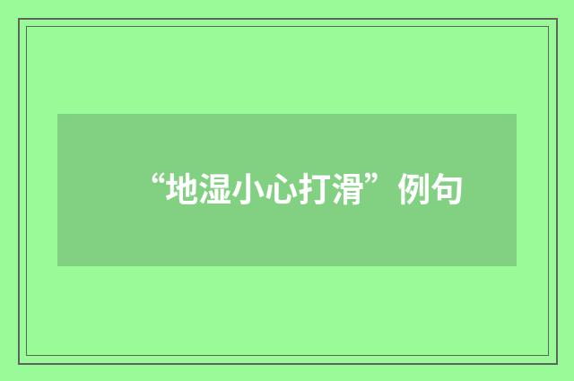 “地湿小心打滑”例句