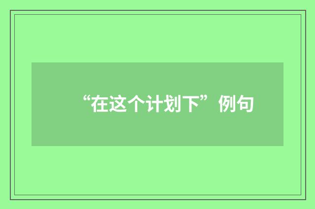 “在这个计划下”例句