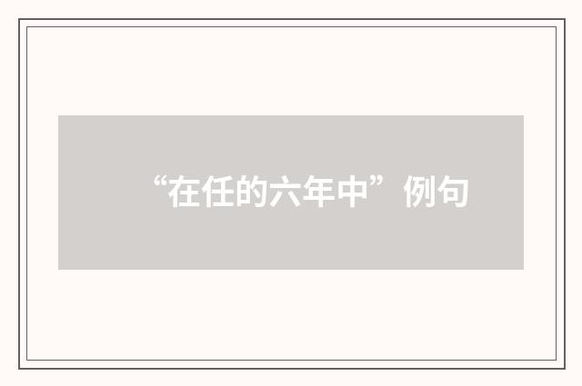 “在任的六年中”例句