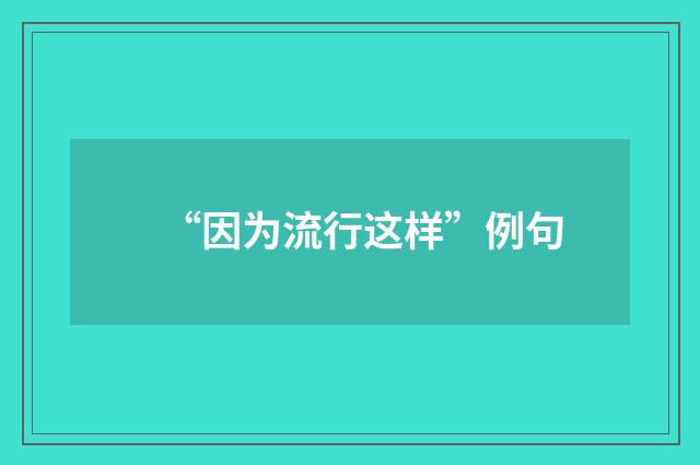 “因为流行这样”例句