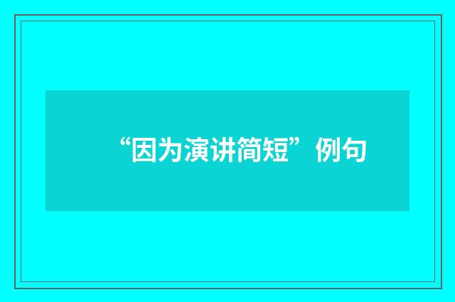 “因为演讲简短”例句