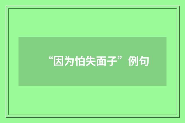 “因为怕失面子”例句